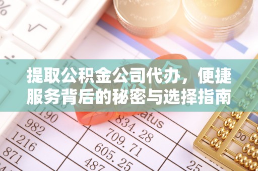 红山提取公积金公司代办，便捷服务背后的秘密与选择指南