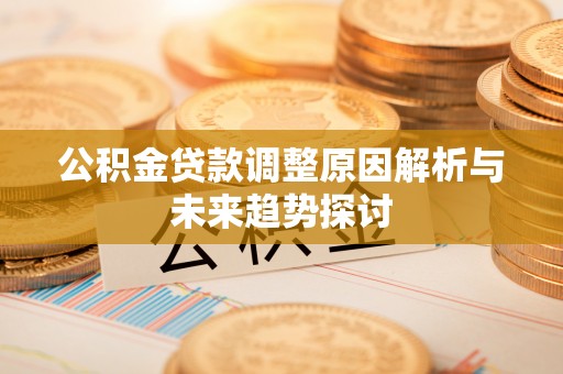 红山公积金贷款调整原因解析与未来趋势探讨