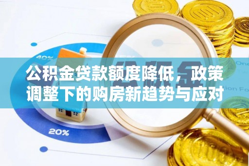 红山公积金贷款额度降低，政策调整下的购房新趋势与应对策略