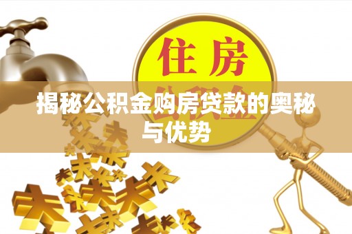 红山揭秘公积金购房贷款的奥秘与优势