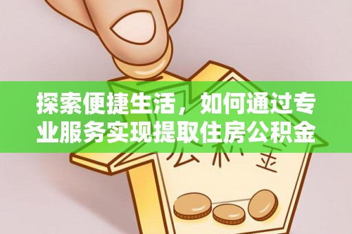 红山探索便捷生活，如何通过专业服务实现提取住房公积金代办
