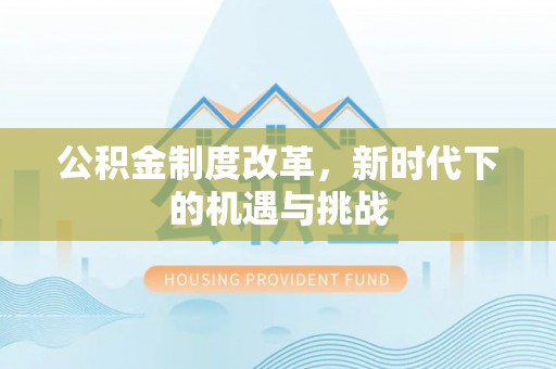 红山公积金制度改革，新时代下的机遇与挑战
