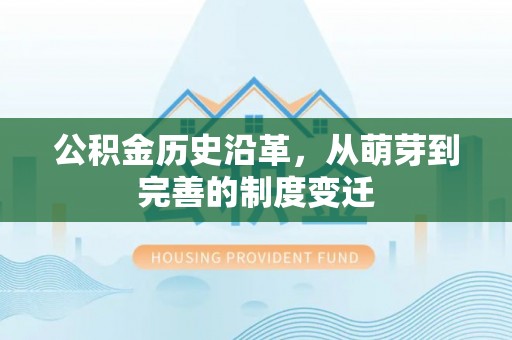 红山公积金历史沿革，从萌芽到完善的制度变迁