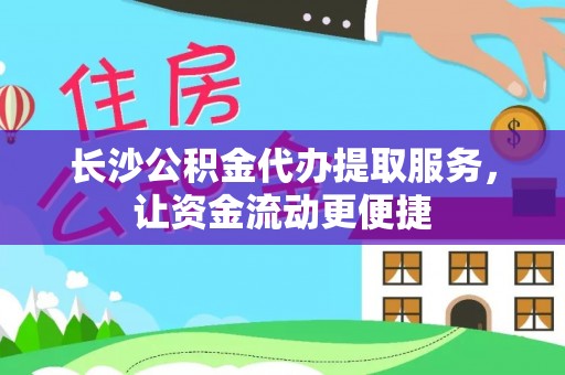 红山长沙公积金代办提取服务，让资金流动更便捷