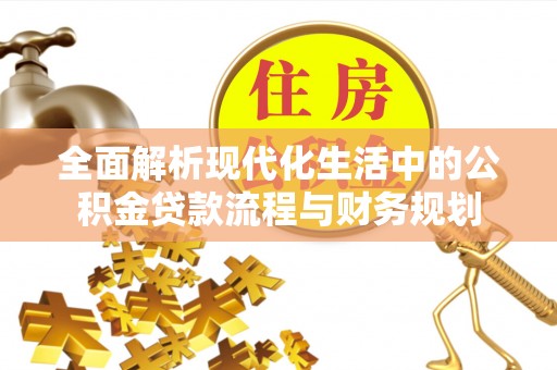 红山全面解析现代化生活中的公积金贷款流程与财务规划