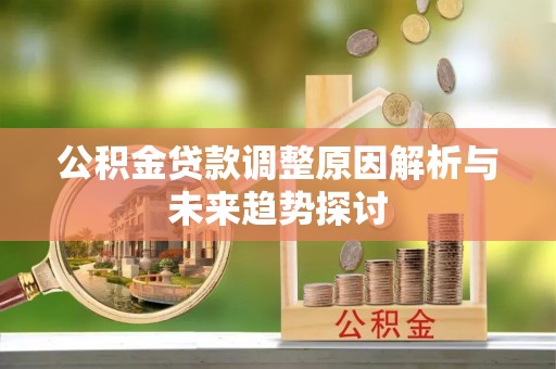 红山公积金贷款调整原因解析与未来趋势探讨