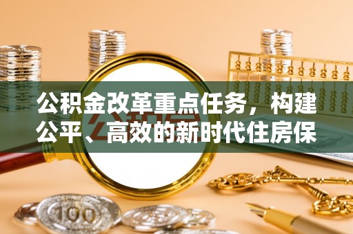 红山公积金改革重点任务，构建公平、高效的新时代住房保障体系