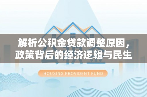 红山解析公积金贷款调整原因，政策背后的经济逻辑与民生影响