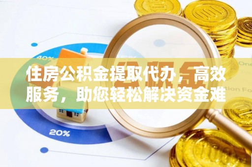 红山住房公积金提取代办，高效服务，助您轻松解决资金难题