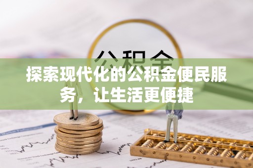 红山探索现代化的公积金便民服务，让生活更便捷